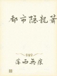 都市隐龙萧青帝