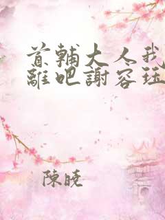 首辅大人我们和离吧谢容珏