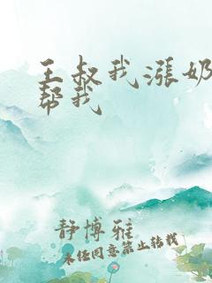 王叔我涨奶了能帮我