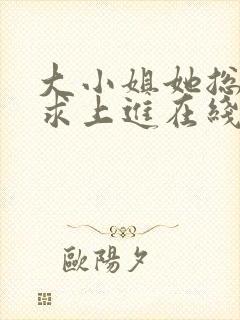 大小姐她总是不求上进在线阅读
