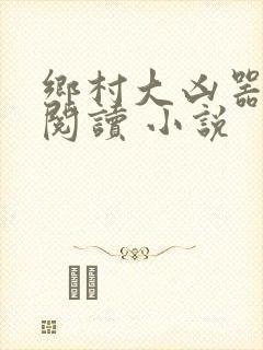 乡村大凶器在线阅读 小说