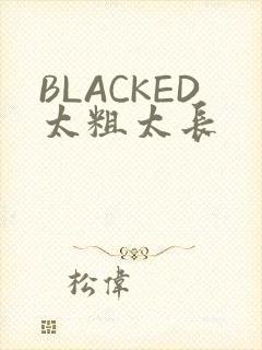 BLACKED太粗太长
