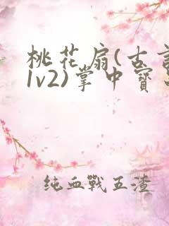 桃花扇(古言,1v2)掌中宝串串香