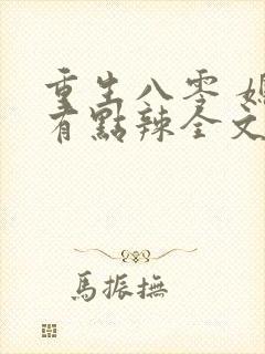 重生八零 媳妇有点辣全文免费阅读