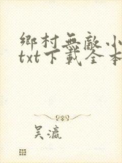 乡村无敌小医仙txt下载全本