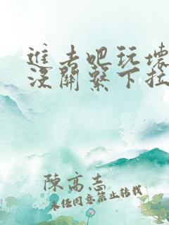 进去吧玩坏了也没关系下拉式