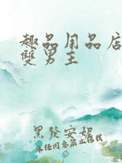 趣品用品店打工双男主