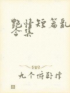 艳情短篇乱系列合集