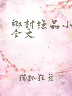 乡村绝品小神医全文