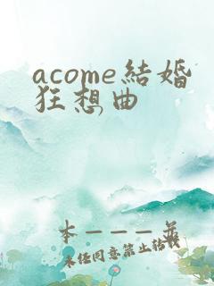 acome结婚狂想曲