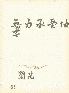 无力承受他的索要