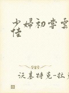 少妇初尝云雨柔佳