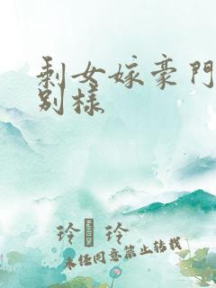 剩女嫁豪门婚后别样