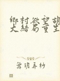 乡村欲望胡秀英大结局重生