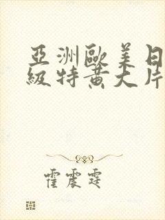 亚洲欧美日韩一级特黄大片