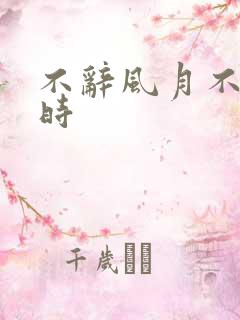 不辞风月不负当时