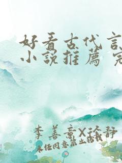 好看古代言情的小说推荐 完本