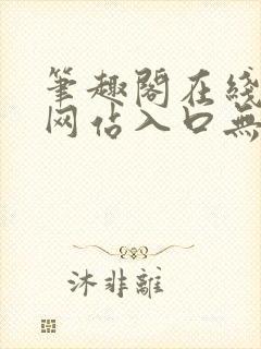 笔趣阁在线阅读网站入口无弹窗