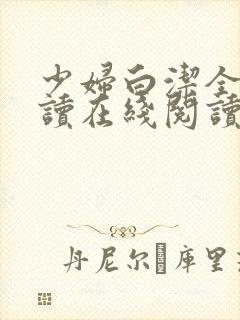 少妇白洁全文阅读在线阅读全文第一季