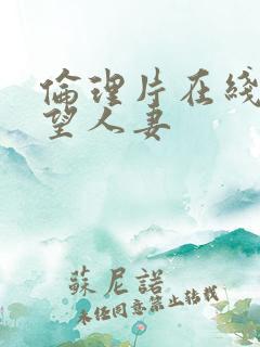伦理片在线看欲望人妻