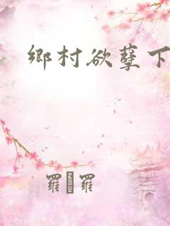 乡村欲孽下载