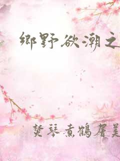 乡野欲潮之