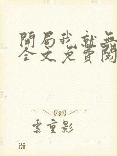 开局我就无敌了全文免费阅读