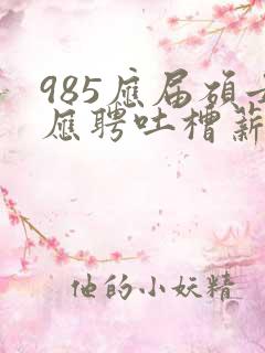 985应届硕士应聘吐槽薪资仅3400元