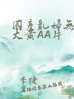 国产乱妇无乱码大黄AA片