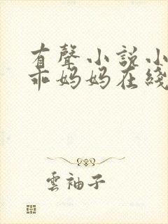 有声小说小仙儿乖妈妈在线收听