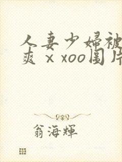 人妻少妇被粗大爽ⅹxoo图片
