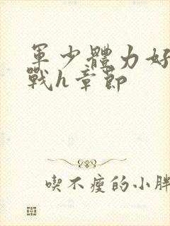 军少体力好夜夜战h章节