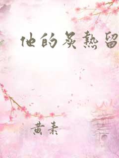 他的炙热留在了