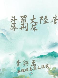 斗罗大陆唐舞桐辱刑床