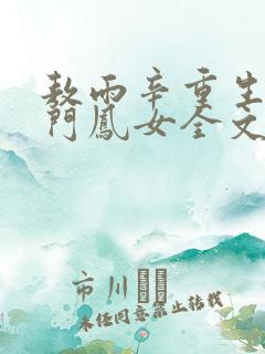 敖雨辛重生之侯门凤女全文免费阅读