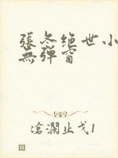 张冬绝世小仙医无弹窗
