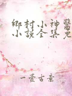乡村小神医陈平小说全集免费阅读