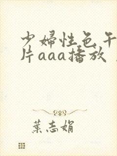 少妇性色午夜淫片aaa播放丿