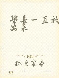 学长一直放着不出来