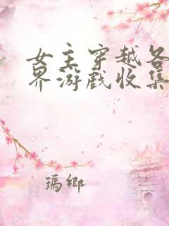 女主穿越各个世界游戏收集jy