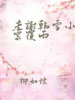 老谢韩雪小说翻云覆雨
