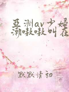 亚洲av少妇高潮嗷嗷叫在线