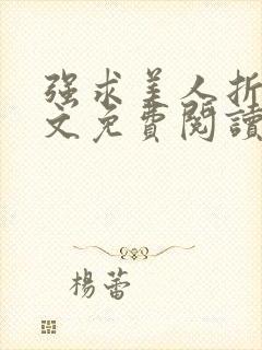 强求美人折腰全文免费阅读无弹窗