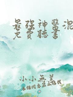 最强神医混都市免费听书
