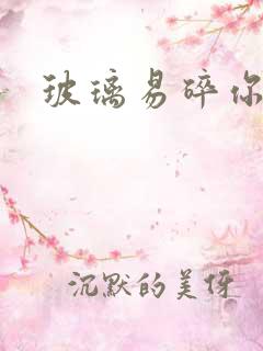 玻璃易碎你易散