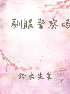 驯服警察妈妈