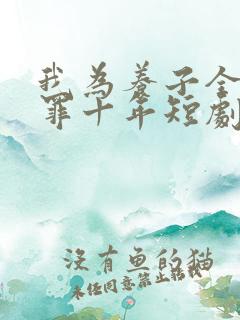 我为养子全家顶罪十年短剧在线观看