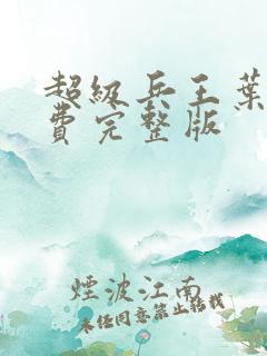 超级兵王叶谦免费完整版