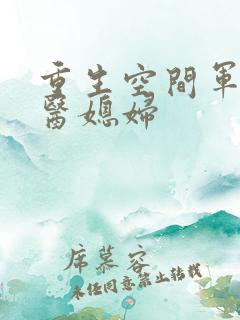 重生空间军长军医媳妇