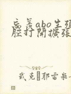 忘羡abo生殖腔打开扩张